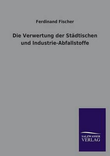 Cover image for Die Verwertung Der Stadtischen Und Industrie-Abfallstoffe