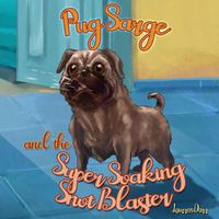 Cover image for Pug Sarge And The Super Soaking Snot Blaster