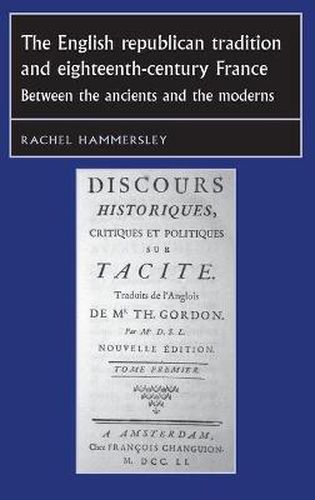 Cover image for The English Republican Tradition and Eighteenth-Century France: Between the Ancients and the Moderns