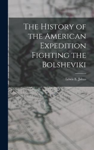 Cover image for The History of the American Expedition Fighting the Bolsheviki