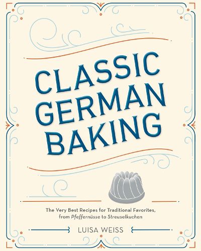 Cover image for Classic German Baking: The Very Best Recipes for Traditional Favorites, from Pfeffernusse to Streuselkuchen