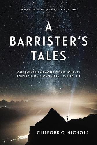 Cover image for A Barrister's Tales: One Lawyer's Memoirs of His Journey Toward Faith along a Trail Called Life