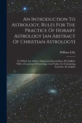 An Introduction To Astrology, Rules For The Practice Of Horary Astrology [an Abstract Of Christian Astrology]