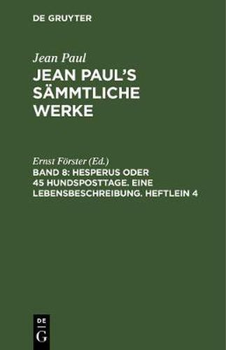 Jean Paul's Sammtliche Werke, Band 8, Hesperus oder 45 Hundsposttage. Eine Lebensbeschreibung. Heftlein 4