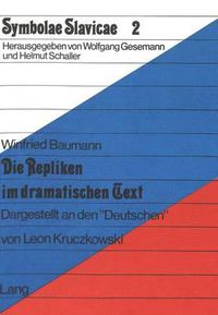 Cover image for Die Repliken Im Dramatischen Text: Dargestellt an Den -Deutschen- Von Leon Kruczkowski