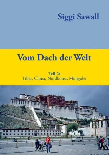 Vom Dach der Welt 2: Tibet, China, Nordkorea, Mongolei