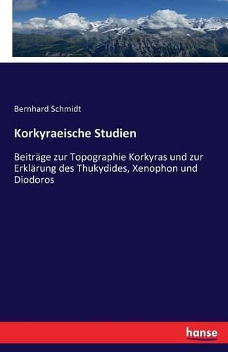 Korkyraeische Studien: Beitrage zur Topographie Korkyras und zur Erklarung des Thukydides, Xenophon und Diodoros