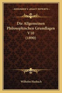 Cover image for Die Allgemeinen Philosophischen Grundlagen V10 (1890)