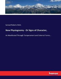 Cover image for New Physiognomy - Or Signs of Character,: As Manifested Through Temperament and External Forms...