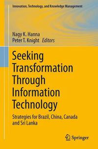 Cover image for Seeking Transformation Through Information Technology: Strategies for Brazil, China, Canada and Sri Lanka