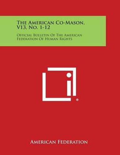 Cover image for The American Co-Mason, V13, No. 1-12: Official Bulletin of the American Federation of Human Rights