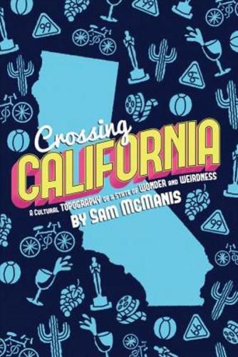 Cover image for Crossing California: A Cultural Topography of a Land of Wonder and Weirdness