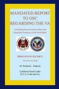 Cover image for Mandated Report to OSC Regarding the VA: VA Socialization of Violence, Abuse and Homicidal Tendencies