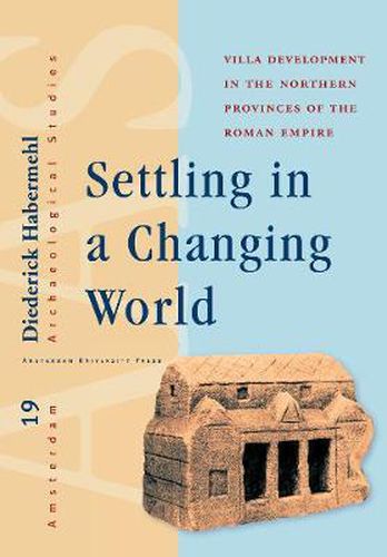 Cover image for Settling in a Changing World: Villa Development in the Northern Provinces of the Roman Empire