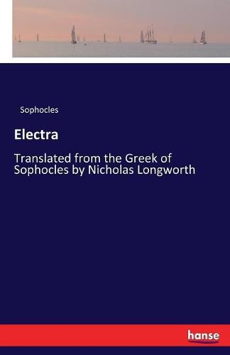 Electra: Translated from the Greek of Sophocles by Nicholas Longworth