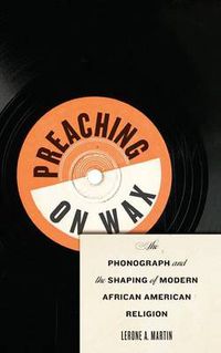 Cover image for Preaching on Wax: The Phonograph and the Shaping of Modern African American Religion