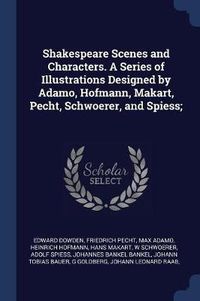 Cover image for Shakespeare Scenes and Characters. a Series of Illustrations Designed by Adamo, Hofmann, Makart, Pecht, Schwoerer, and Spiess;