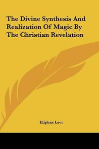 Cover image for The Divine Synthesis and Realization of Magic by the Christian Revelation