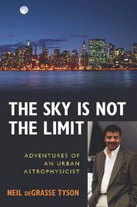 Cover image for The Sky Is Not the Limit: Adventures of an Urban Astrophysicist