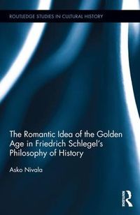 Cover image for The Romantic Idea of the Golden Age in Friedrich Schlegel's Philosophy of History