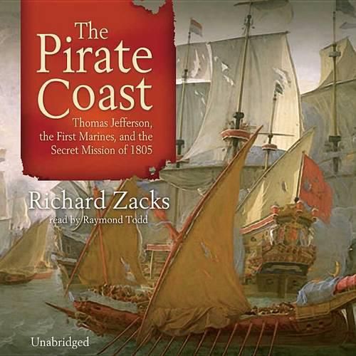 The Pirate Coast Lib/E: Thomas Jefferson, the First Marines, and the Secret Mission of 1805