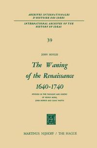 Cover image for The Waning of the Renaissance 1640-1740: Studies in the Thought and Poetry of Henry More, John Norris and Isaac Watts