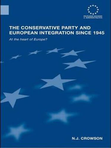 Cover image for The Conservative Party and European Integration since 1945: At the Heart of Europe?