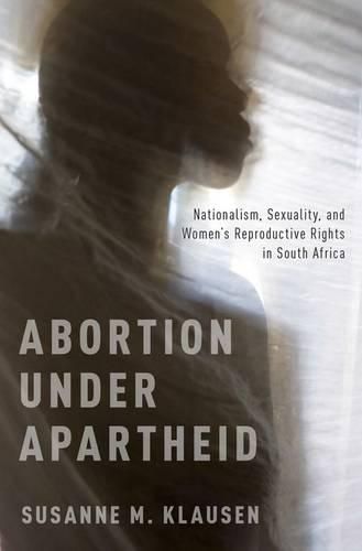 Cover image for Abortion Under Apartheid: Nationalism, Sexuality, and Women's Reproductive Rights in South Africa