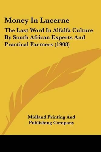 Cover image for Money in Lucerne: The Last Word in Alfalfa Culture by South African Experts and Practical Farmers (1908)