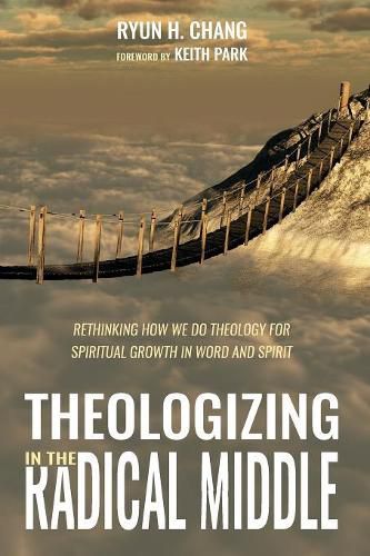 Cover image for Theologizing in the Radical Middle: Rethinking How We Do Theology for Spiritual Growth in Word and Spirit