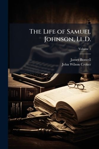 Cover image for The Life of Samuel Johnson, LL.D.: Including a Journal of His Tour to the Hebrides, Volume 1
