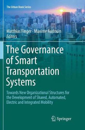 The Governance of Smart Transportation Systems: Towards New Organizational Structures for the Development of Shared, Automated, Electric and Integrated Mobility