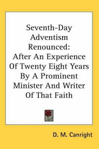 Cover image for Seventh-Day Adventism Renounced: After an Experience of Twenty Eight Years by a Prominent Minister and Writer of That Faith