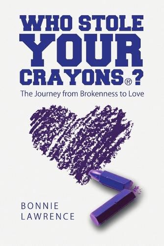 Cover image for Who Stole Your Crayons(r)?: The Journey from Brokenness to Love