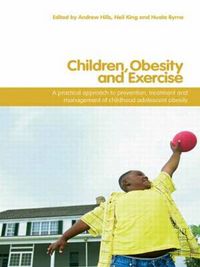 Cover image for Children, Obesity and Exercise: Prevention, Treatment and Management of Childhood and Adolescent Obesity