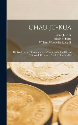 Chau Ju-Kua: His Work on the Chinese and Arab Trade in the Twelfth and Thirteenth Centuries, Entitled Chu-fan-chi&#776;