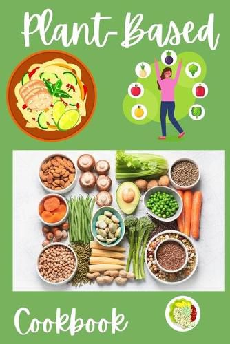 Cover image for Plant-Based Cookbook: Vegan, Gluten-Free, Oil-Free Recipes for Lifelong Health - Quick and Easy Recipes for Beginners on a Plant Based Diet - Day Meal Plan for Busy People