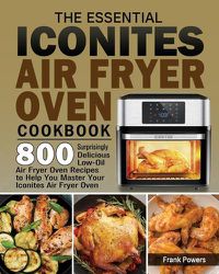 Cover image for The Essential Iconites Air Fryer Oven Cookbook