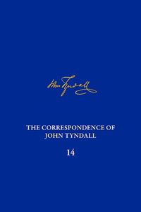 Cover image for The Correspondence of John Tyndall, Volume 14
