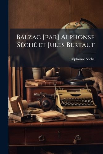 Cover image for Balzac [Par] Alphonse Sch Et Jules Bertaut