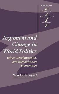 Cover image for Argument and Change in World Politics: Ethics, Decolonization, and Humanitarian Intervention