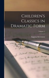 Cover image for Children's Classics in Dramatic Form; Volume 2