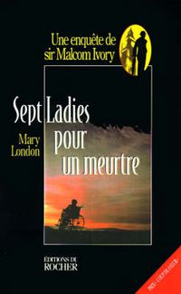 Cover image for Sept Ladies Pour Un Meurtre: Une Enquete De Sir Malcolm Ivory