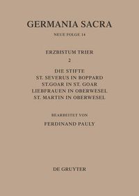 Cover image for Die Bistumer der Kirchenprovinz Trier. Das Erzbistum Trier II. Die Stifte St. Severus in Boppard, St. Goar in St. Goar, Liebfrauen in Oberwesel, St. Martin in Oberwesel