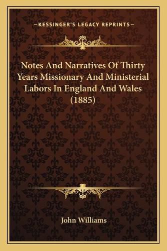 Cover image for Notes and Narratives of Thirty Years Missionary and Ministerial Labors in England and Wales (1885)