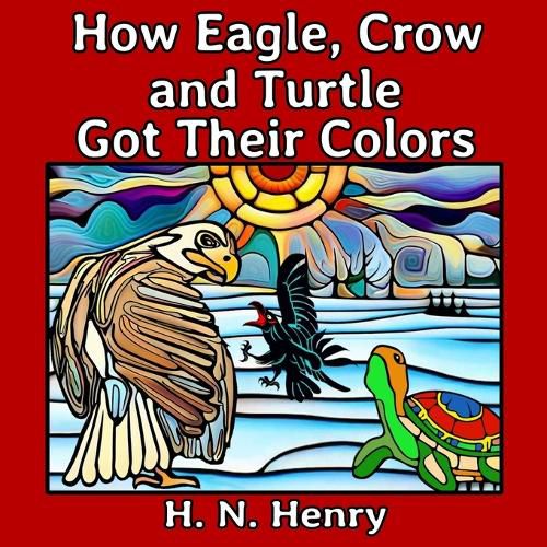 Cover image for How Eagle, Crow and Turtle Got Their Colors