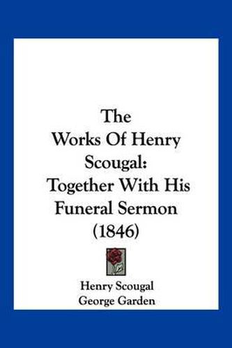 The Works of Henry Scougal: Together with His Funeral Sermon (1846)