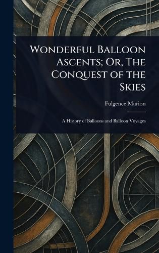 Cover image for Wonderful Balloon Ascents; Or, The Conquest of the Skies