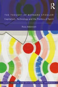 Cover image for The Thought of Bernard Stiegler: Capitalism, Technology and the Politics of Spirit