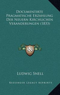 Cover image for Documentirte Pragmatische Erzahlung Der Neuern Kirchlichen Veranderungen (1833)